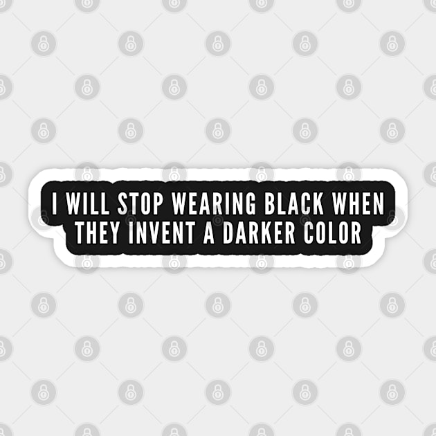 Funny - Black Shirt - I Will Stop Wearing Black Sticker by sillyslogans